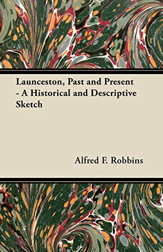 Launceston, Past and Present - A Historical and Descriptive Sketch