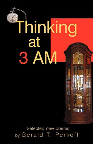 Thinking at 3 AM: Selected new poems: Selected new poems by Gerald T. Perkoff
