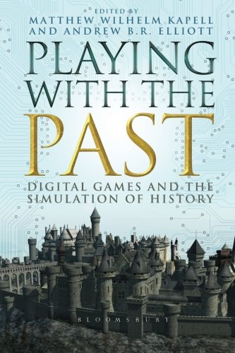 Playing with the Past: Digital Games and the Simulation of History