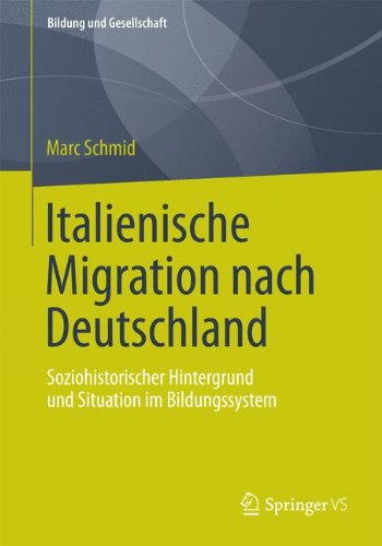 Italienische Migration Nach Deutschland: Soziohistorischer Hintergrund und Situation im Bildungssystem (Bildung und Gesellschaft) (German Edition)
