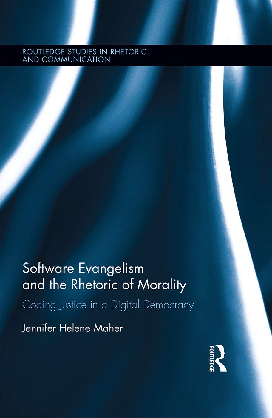 Software Evangelism and the Rhetoric of Morality: Coding Justice in a Digital Democracy (Routledge Studies in Rhetoric and Communication, 25, Band 25)