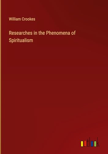 Researches in the Phenomena of Spiritualism