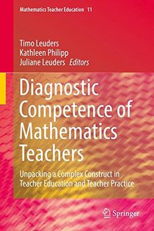 Diagnostic Competence of Mathematics Teachers: Unpacking a Complex Construct in Teacher Education and Teacher Practice (Mathematics Teacher Education, Band 11)