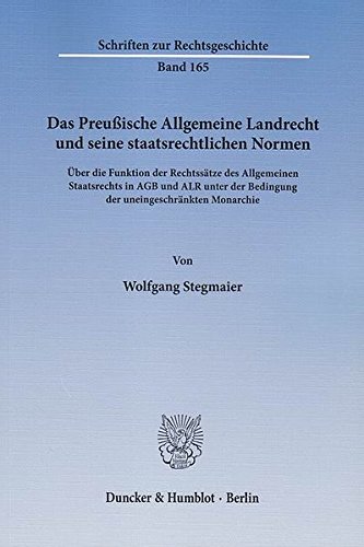 Das Preußische Allgemeine Landrecht und seine staatsrechtlichen Normen.: Über die Funktion der Rechtssätze des Allgemeinen Staatsrechts in AGB und ALR ... Monarchie. (Schriften zur Rechtsgeschichte)
