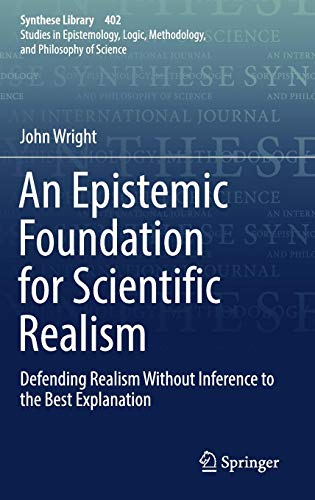 An Epistemic Foundation for Scientific Realism: Defending Realism Without Inference to the Best Explanation (Synthese Library, Band 402)