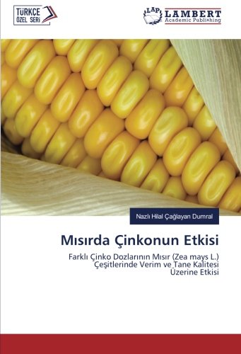 Mısırda Çinkonun Etkisi: Farklı Çinko Dozlarının Mısır (Zea mays L.) Çeşitlerinde Verim ve Tane Kalitesi Üzerine Etkisi: Farkli Çinko Dozlarinin Misir ... Verim ve Tane Kalitesi Üzerine Etkisi
