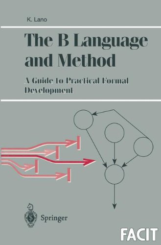 The B Language and Method: A Guide to Practical Formal Development (Formal Approaches to Computing and Information Technology (FACIT))