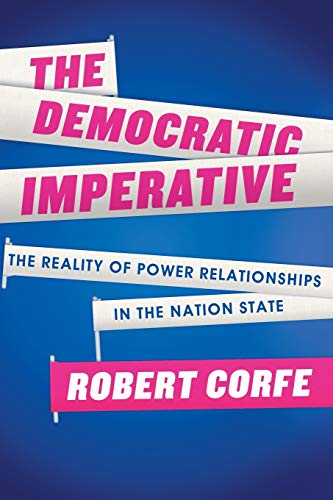 Robert Corfe The Democratic Imperative, The Reality Of Power Relationships In The Nation State