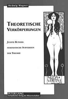 Theoretische Verkörperungen: Judith Butlers feministische Subversion der Theorie