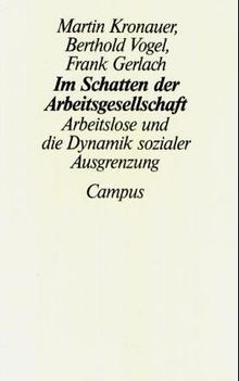 Im Schatten der Arbeitsgesellschaft: Arbeitslose und die Dynamik sozialer Ausgrenzung