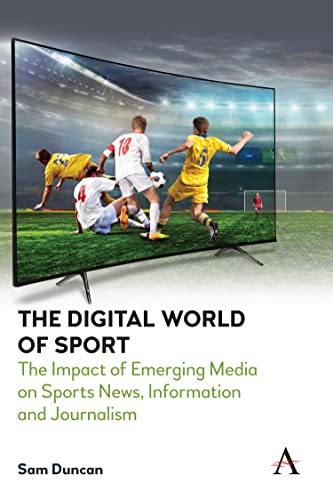 Digital World of Sport: The Impact of Emerging Media on Sports News, Information and Journalism (Anthem Studies in Emerging Media and Society)