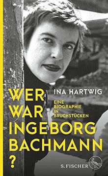 Wer war Ingeborg Bachmann?: Eine Biographie in Bruchstücken