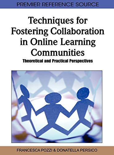 Techniques for Fostering Collaboration in Online Learning Communities: Theoretical and Practical Perspectives (Premier Reference Source)