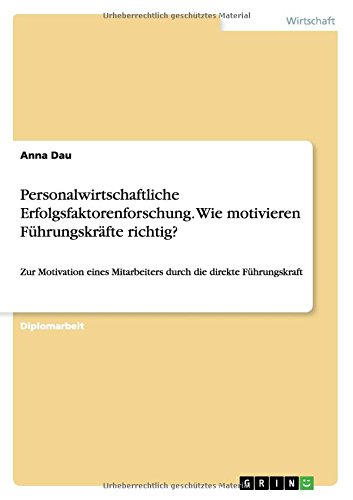 Personalwirtschaftliche Erfolgsfaktorenforschung. Wie motivieren Führungskräfte richtig?: Zur Motivation eines Mitarbeiters durch die direkte Führungskraft