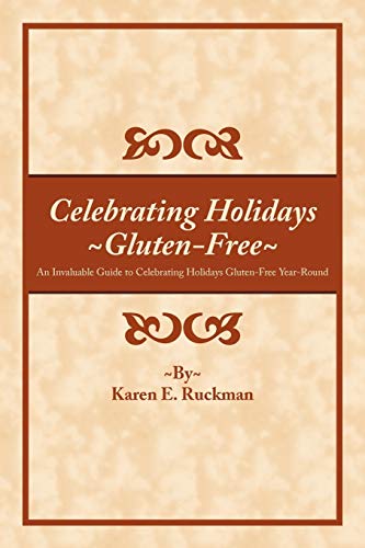 Celebrating Holidays Gluten-Free: An Invaluable Guide to Celebrating Holidays Gluten-Free Year-Round