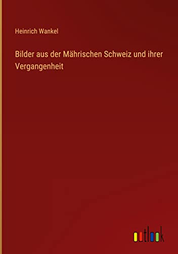 Bilder aus der Mährischen Schweiz und ihrer Vergangenheit