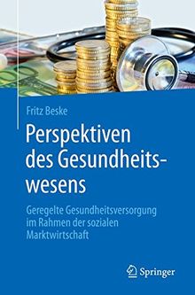 Perspektiven des Gesundheitswesens: Geregelte Gesundheitsversorgung im Rahmen der sozialen Marktwirtschaft