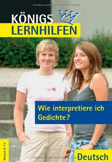 Königs Lernhilfen - Wie interpretiere ich Gedichte?: Klassen 8-13