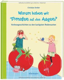 Warum haben wir Tomaten auf den Augen?: Vorlesegeschichten zu den lustigsten Redensarten