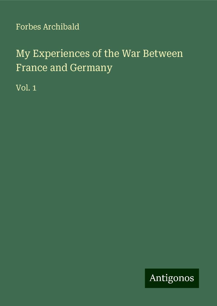 My Experiences of the War Between France and Germany: Vol. 1