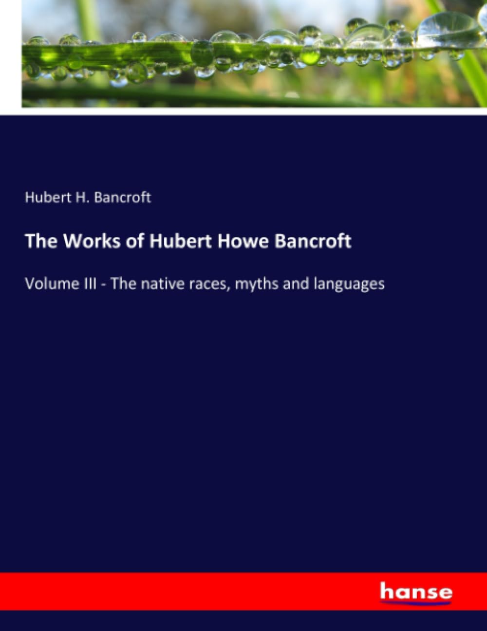 The Works of Hubert Howe Bancroft: Volume III - The native races, myths and languages
