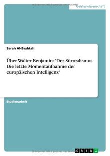 Über Walter Benjamin: "Der Sürrealismus. Die letzte Momentaufnahme der europäischen Intelligenz"