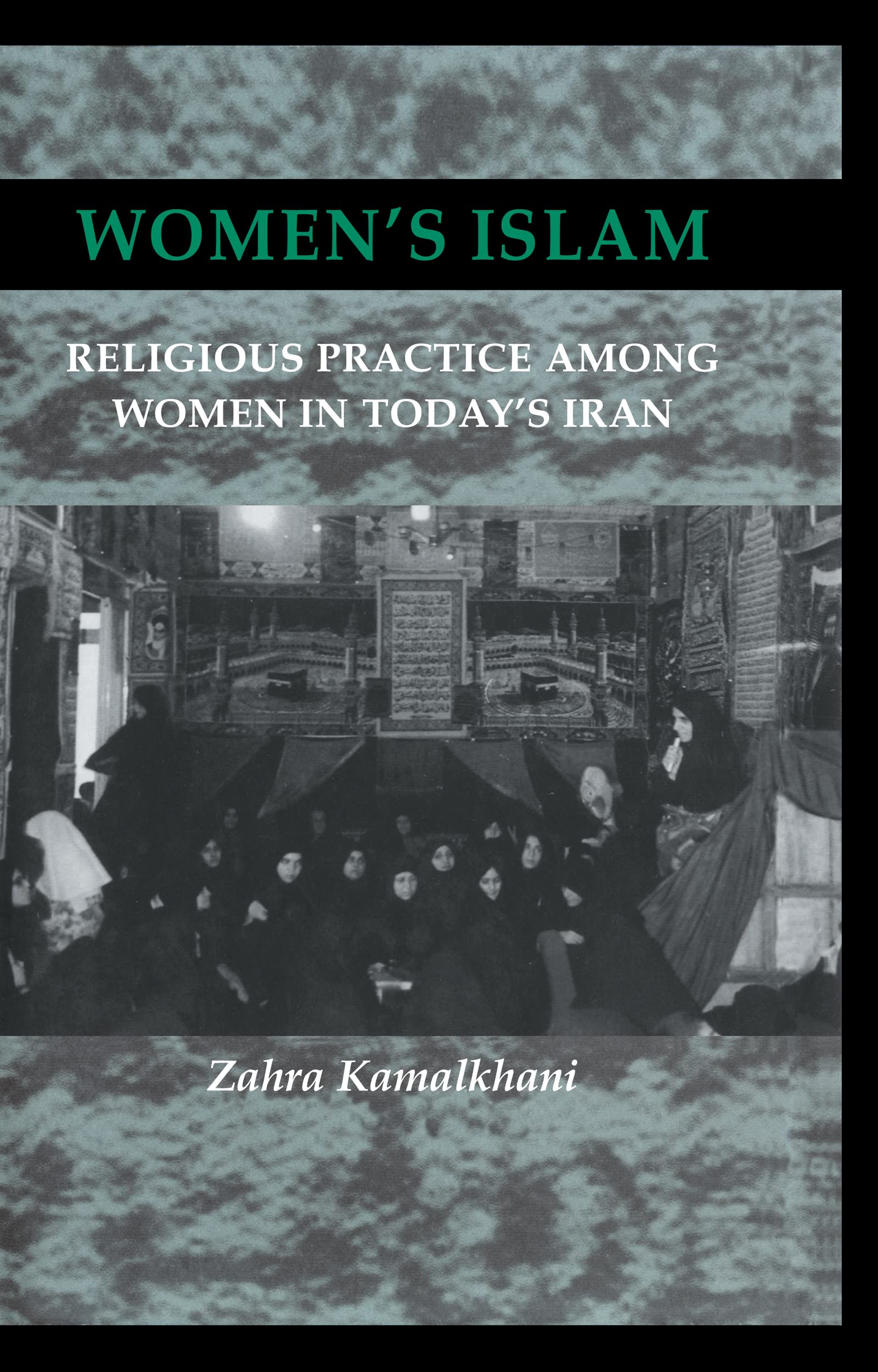 Women's Islam: Religious Practice Among Women in Today's Iran