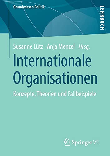 Internationale Organisationen: Konzepte, Theorien und Fallbeispiele (Grundwissen Politik)