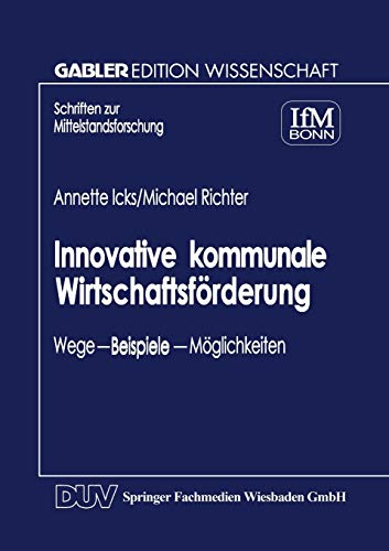 Innovative kommunale Wirtschaftsförderung: Wege - Beispiele - Möglichkeiten (Schriften Zur Mittelstandsforschung) (German Edition)