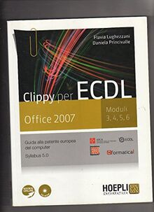 Clippy per ECDL. Office 2007. Moduli 3-4-5-6. Guida alla patente europea del computer. Per le Scuole superiori. Con CD-ROM. Con espansione online