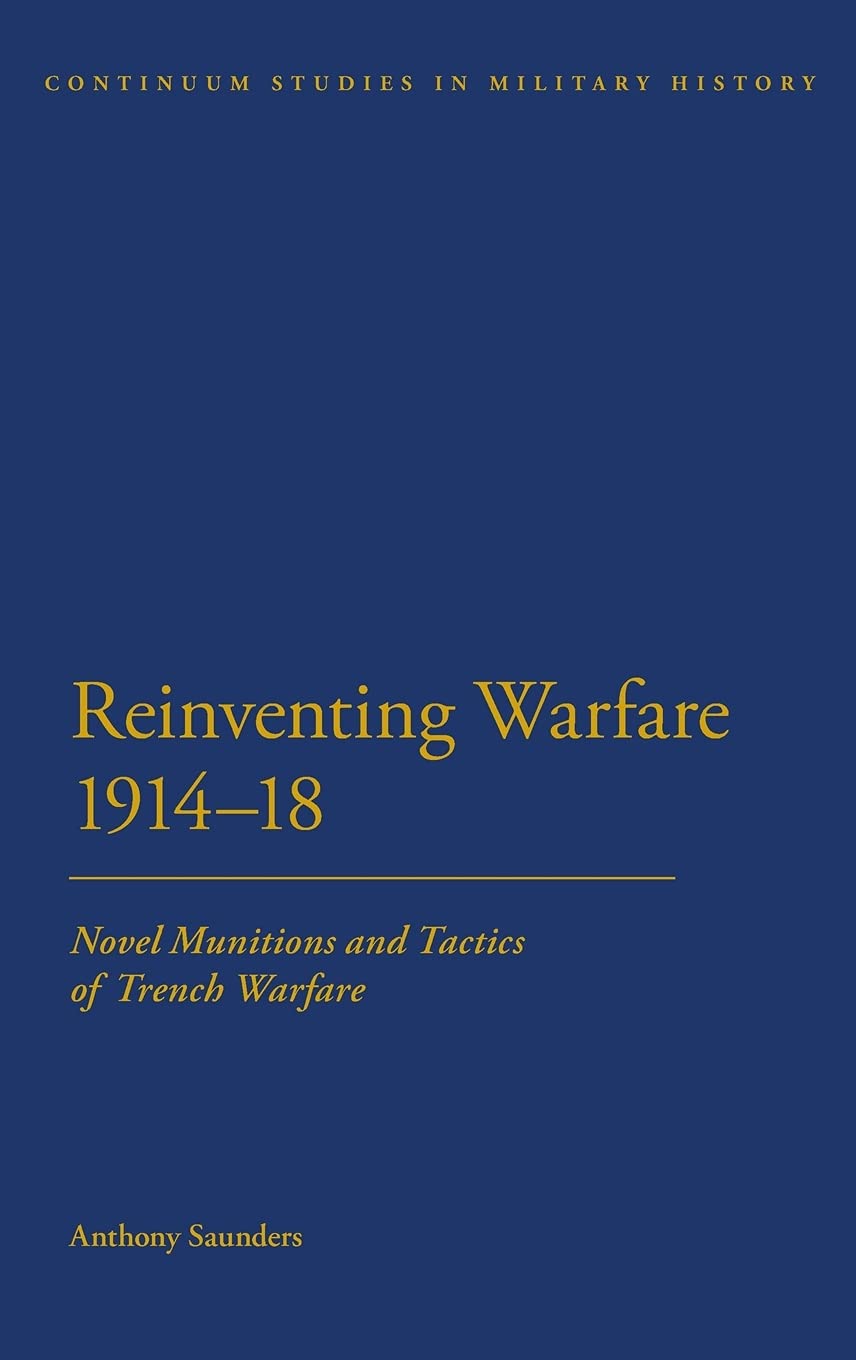 Reinventing Warfare 1914-18: Novel Munitions and Tactics of Trench Warfare (Bloomsbury Studies in Military History)