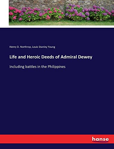 Life and Heroic Deeds of Admiral Dewey: Including battles in the Philippines