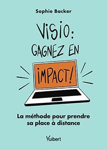 Visio : gagnez en impact ! : la méthode pour prendre sa place à distance