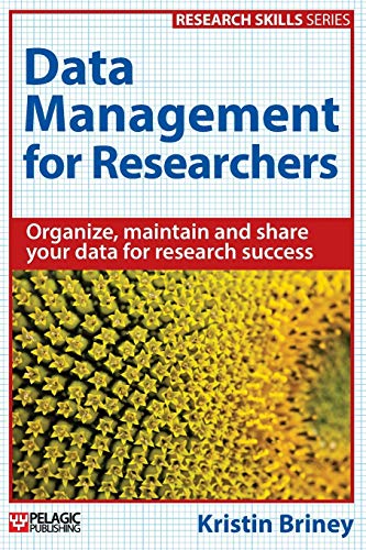 Data Management for Researchers: Organize, maintain and share your data for research success (Research Skills)