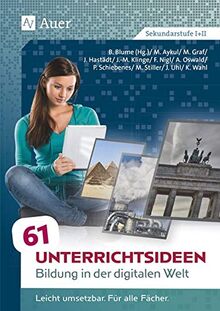 61 Unterrichtsideen Bildung in der digitalen Welt: Leicht umsetzbar. Für alle Fächer. (5. bis 13. Klasse)