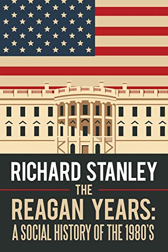 The Reagan Years: A Social History of the 1980’s