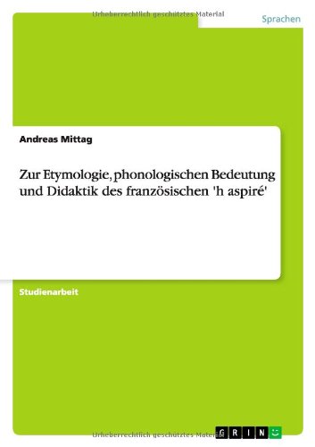 Zur Etymologie, phonologischen Bedeutung und Didaktik des französischen 'h aspiré'