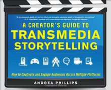 A Creator's Guide to Transmedia Storytelling: How to Captivate and Engage Audiences Across Multiple Platforms