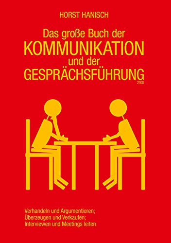 Das große Buch der Kommunikation und der Gesprächsführung 2100: Verhandeln und Argumentieren - Überzeugen und Verkaufen - Interviewen und Meetings leiten (Soft Skills, Rhetorik, Kommunikation, Band 1)
