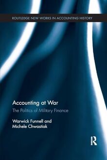Accounting at War: The Politics of Military Finance (Routledge New Works in Accounting History, 48, Band 48)
