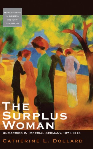 Surplus Woman: Unmarried in Imperial Germany, 1871-1918 (Monographs in German History, Band 30)