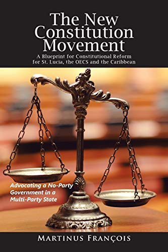 The New Constitution Movement: A Blueprint for Constitutional Reform for St. Lucia, the OECS and the Caribbean