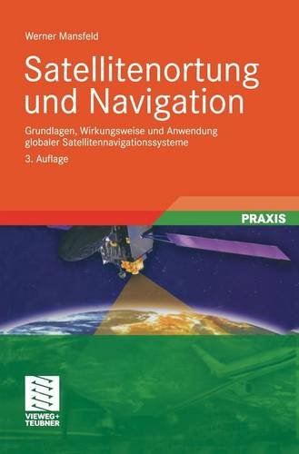 Satellitenortung und Navigation: Grundlagen, Wirkungsweise und Anwendung globaler Satellitennavigationssysteme