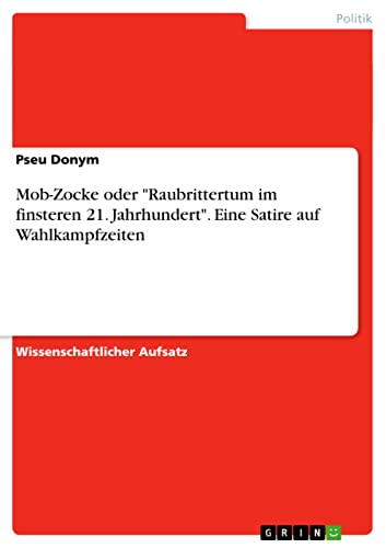 Mob-Zocke oder Raubrittertum im finsteren 21. Jahrhundert. Eine Satire auf Wahlkampfzeiten