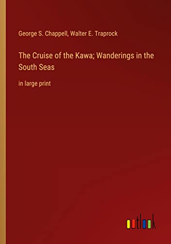 The Cruise of the Kawa; Wanderings in the South Seas: in large print