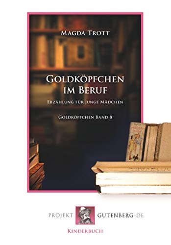 Goldköpfchen im Beruf: Erzählung für junge Mädchen. Goldköpfchen Band 8