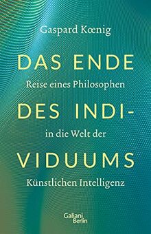 Das Ende des Individuums: Reise eines Philosophen in die Welt der künstlichen Intelligenz