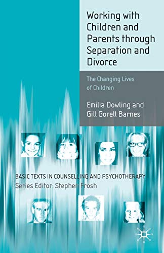 Working with Children and Parents through Separation and Divorce: The Changing Lives of Children (Basic Texts in Counselling and Psychotherapy)