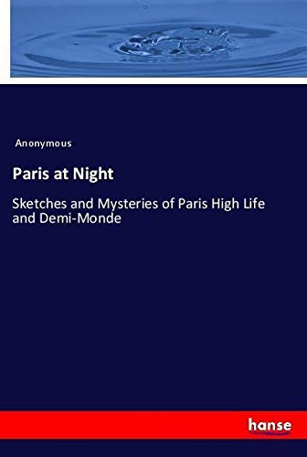 Paris at Night: Sketches and Mysteries of Paris High Life and Demi-Monde
