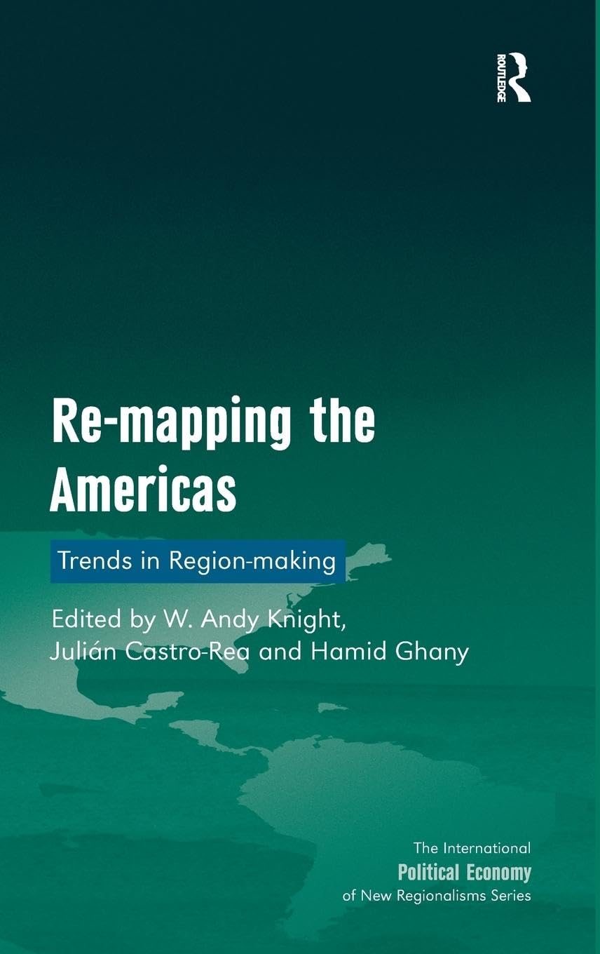 Re-mapping the Americas: Trends in Region-making (The International Political Economy of New Regionalisms)